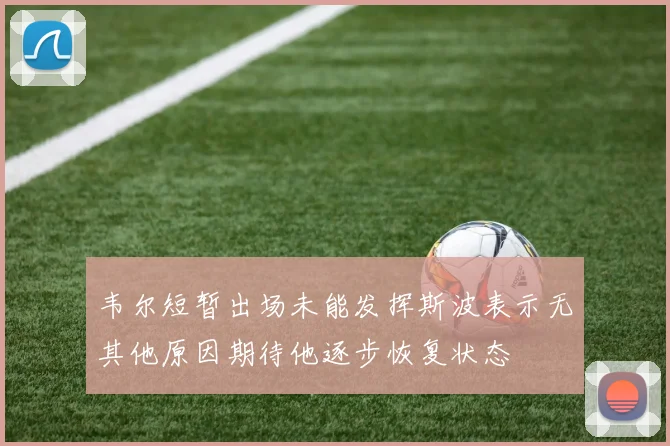 韦尔短暂出场未能发挥斯波表示无其他原因期待他逐步恢复状态